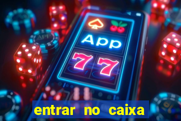 entrar no caixa tem pelo google